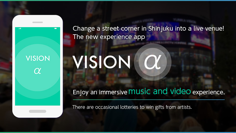 Change a street corner in Shinjuku into a live venue! The new experience app [VISION α]